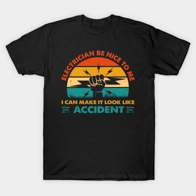 Electrician Be Nice To Me I Can Make It Look Like Accident T-Shirt by LawrenceBradyArt